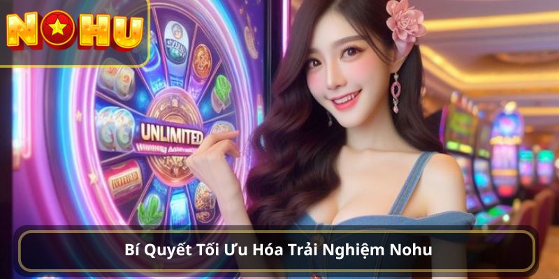 Bí Quyết Tối Ưu Hóa Trải Nghiệm Nohu