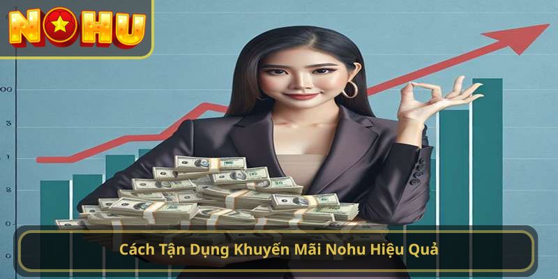 Cách Tận Dụng Khuyến Mãi Nohu Hiệu Quả