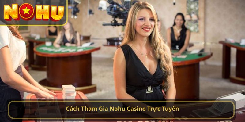 Cách Tham Gia Nohu Casino Trực Tuyến