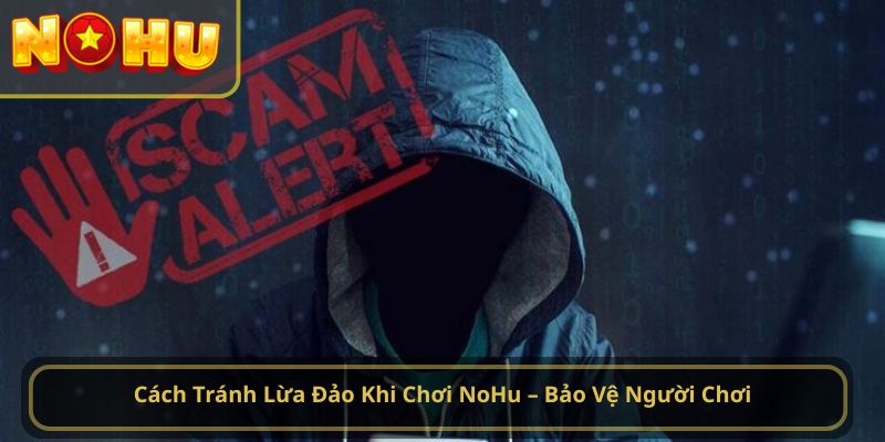 Cách tránh lừa đảo khi chơi NoHu