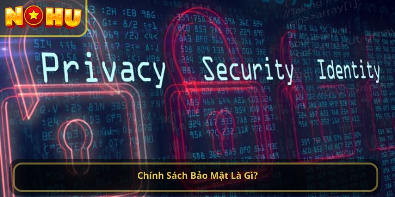 Chính Sách Bảo Mật Là Gì?