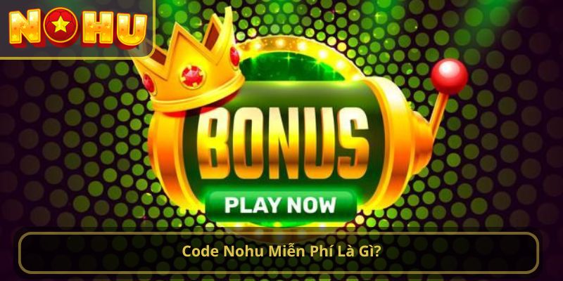 Code Nohu Miễn Phí Là Gì?