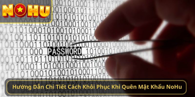 Hướng Dẫn Chi Tiết Cách Khôi Phục Khi Quên Mật Khẩu NoHu
