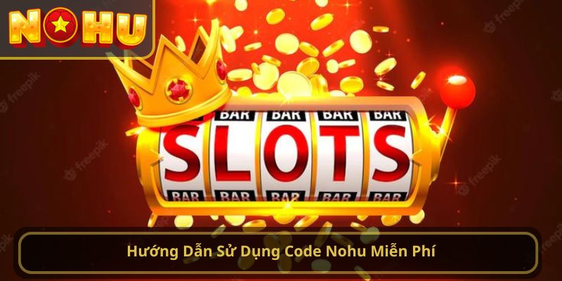 Hướng Dẫn Sử Dụng Code Nohu Miễn Phí