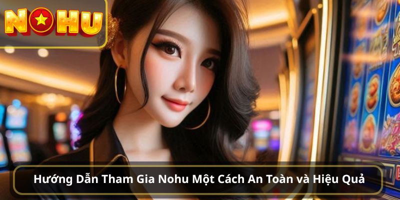 Hướng Dẫn Tham Gia Nohu Một Cách An Toàn và Hiệu Quả
