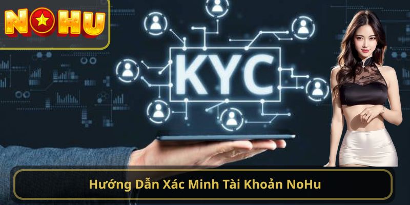 Hướng Dẫn Xác Minh Tài Khoản NoHu: Quy Trình Chi Tiết Và Lưu Ý Quan Trọng