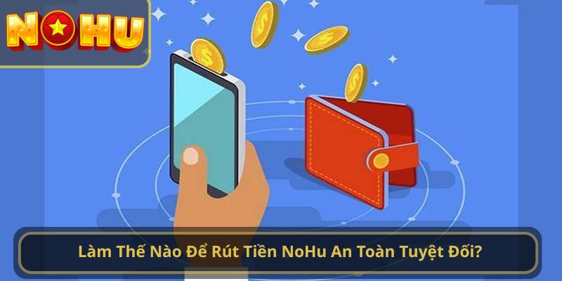 Làm Thế Nào Để Rút Tiền NoHu An Toàn Tuyệt Đối?