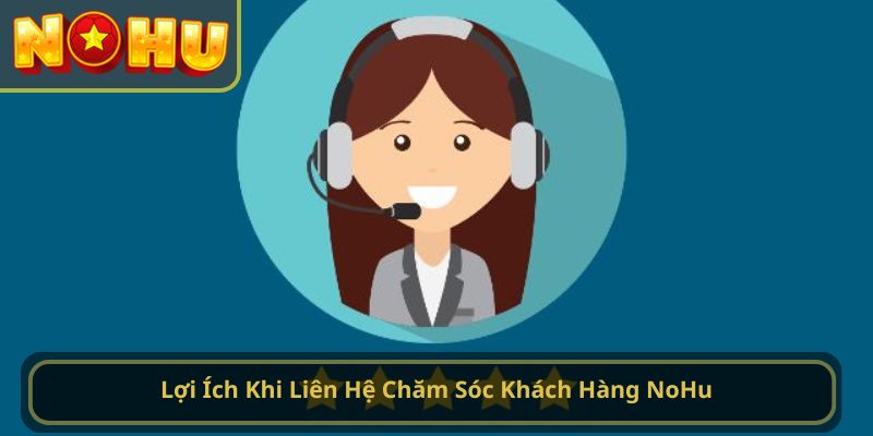 Lợi Ích Khi Liên Hệ Chăm Sóc Khách Hàng NoHu