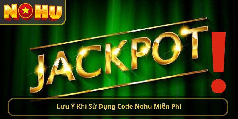 Lưu Ý Khi Sử Dụng Code Nohu Miễn Phí
