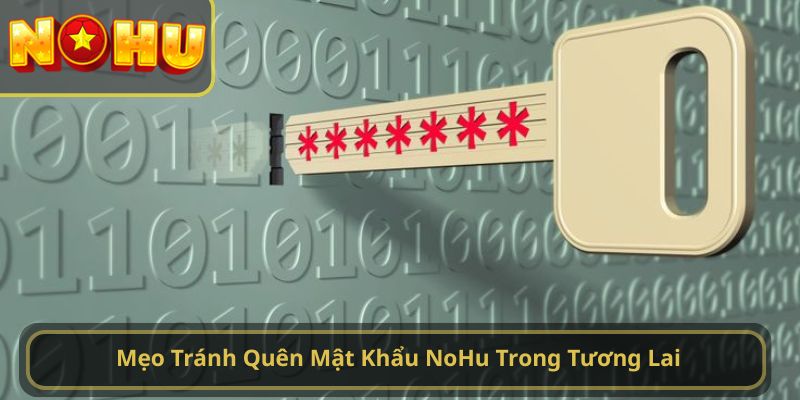 Mẹo Tránh Quên Mật Khẩu NoHu Trong Tương Lai