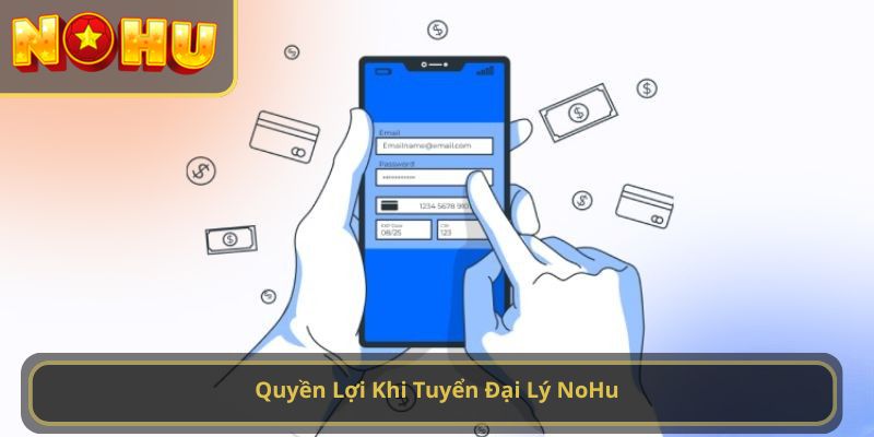Quyền Lợi Khi Tuyển Đại Lý NoHu