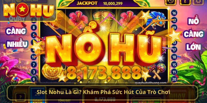 Slot Nohu Là Gì? Khám Phá Sức Hút Của Trò Chơi