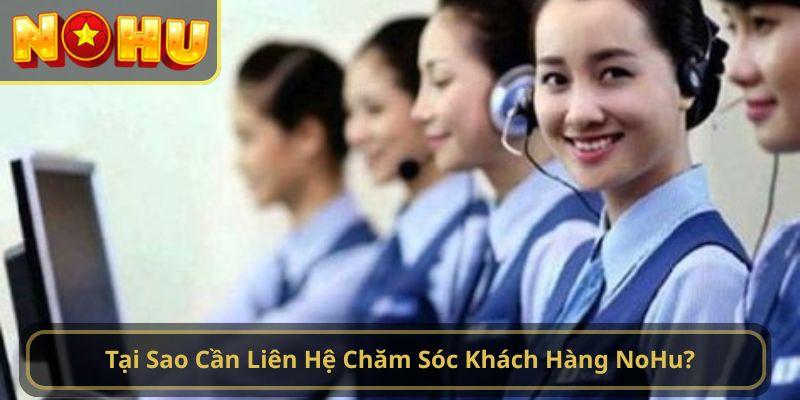 Tại Sao Cần Liên Hệ Chăm Sóc Khách Hàng NoHu?