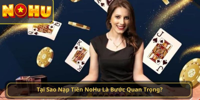 Tại Sao Nạp Tiền NoHu Là Bước Quan Trọng?