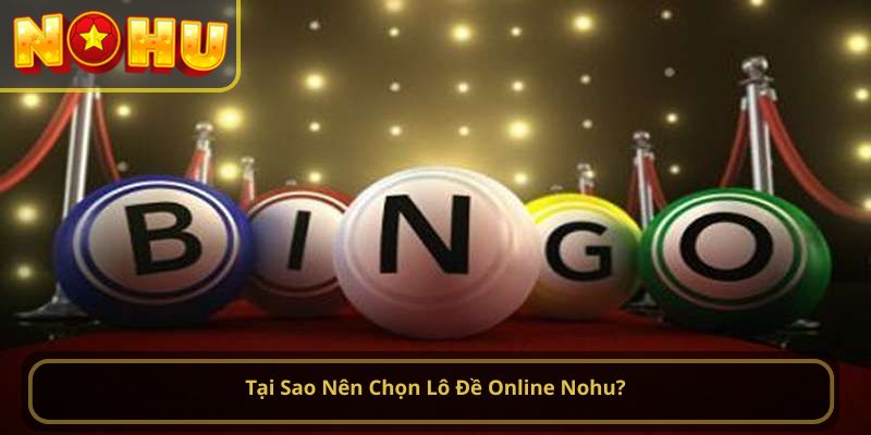 Tại Sao Nên Chọn Lô Đề Online Nohu?