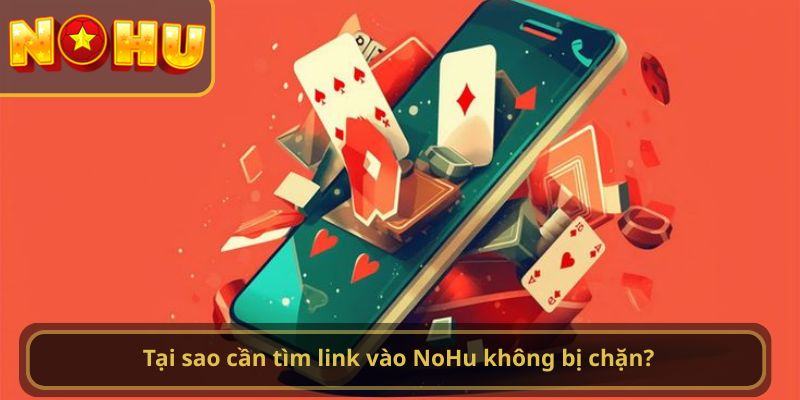 Tại sao cần tìm link vào NoHu không bị chặn?