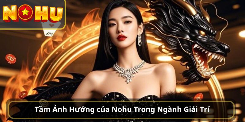 Tầm Ảnh Hưởng của Nohu Trong Ngành Giải Trí