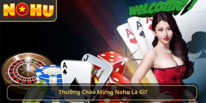 Thưởng Chào Mừng Nohu Là Gì?